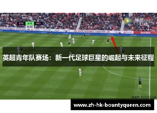 英超青年队赛场：新一代足球巨星的崛起与未来征程