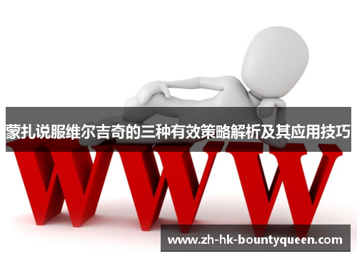 蒙扎说服维尔吉奇的三种有效策略解析及其应用技巧 蒙扎说服维尔吉奇的三种有效策略解析及其应用技巧