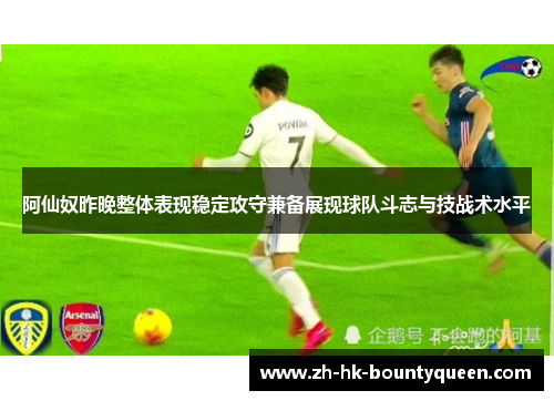 阿仙奴昨晚整体表现稳定攻守兼备展现球队斗志与技战术水平 阿仙奴昨晚整体表现稳定攻守兼备展现球队斗志与技战术水平