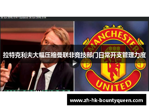 拉特克利夫大幅压缩曼联非竞技部门日常开支管理力度 拉特克利夫大幅压缩曼联非竞技部门日常开支管理力度